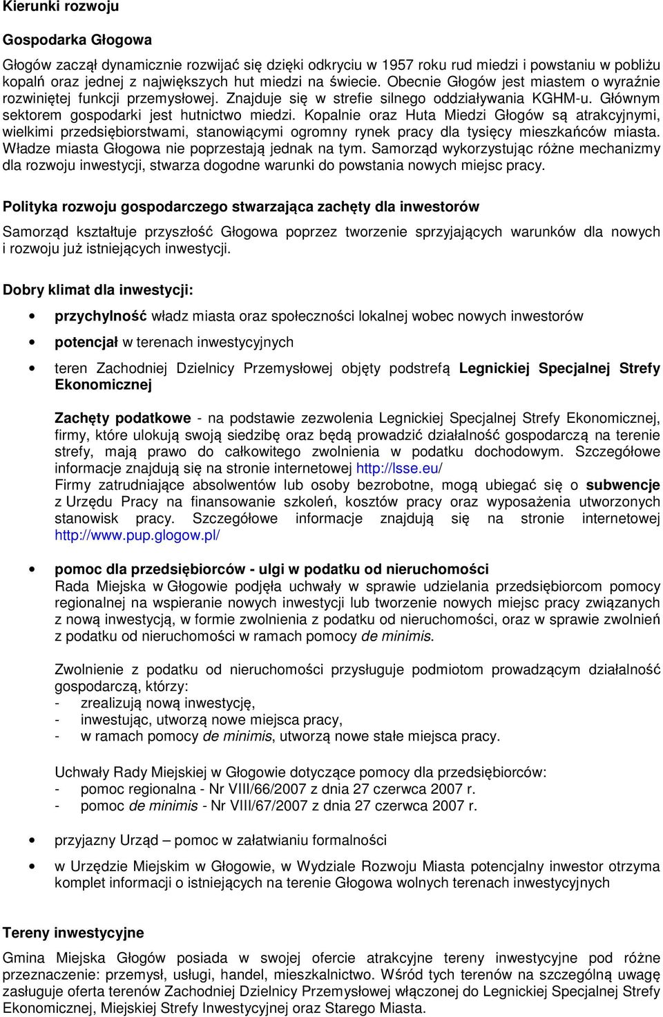 Kopalnie oraz Huta Miedzi Głogów są atrakcyjnymi, wielkimi przedsiębiorstwami, stanowiącymi ogromny rynek pracy dla tysięcy mieszkańców miasta. Władze miasta Głogowa nie poprzestają jednak na tym.