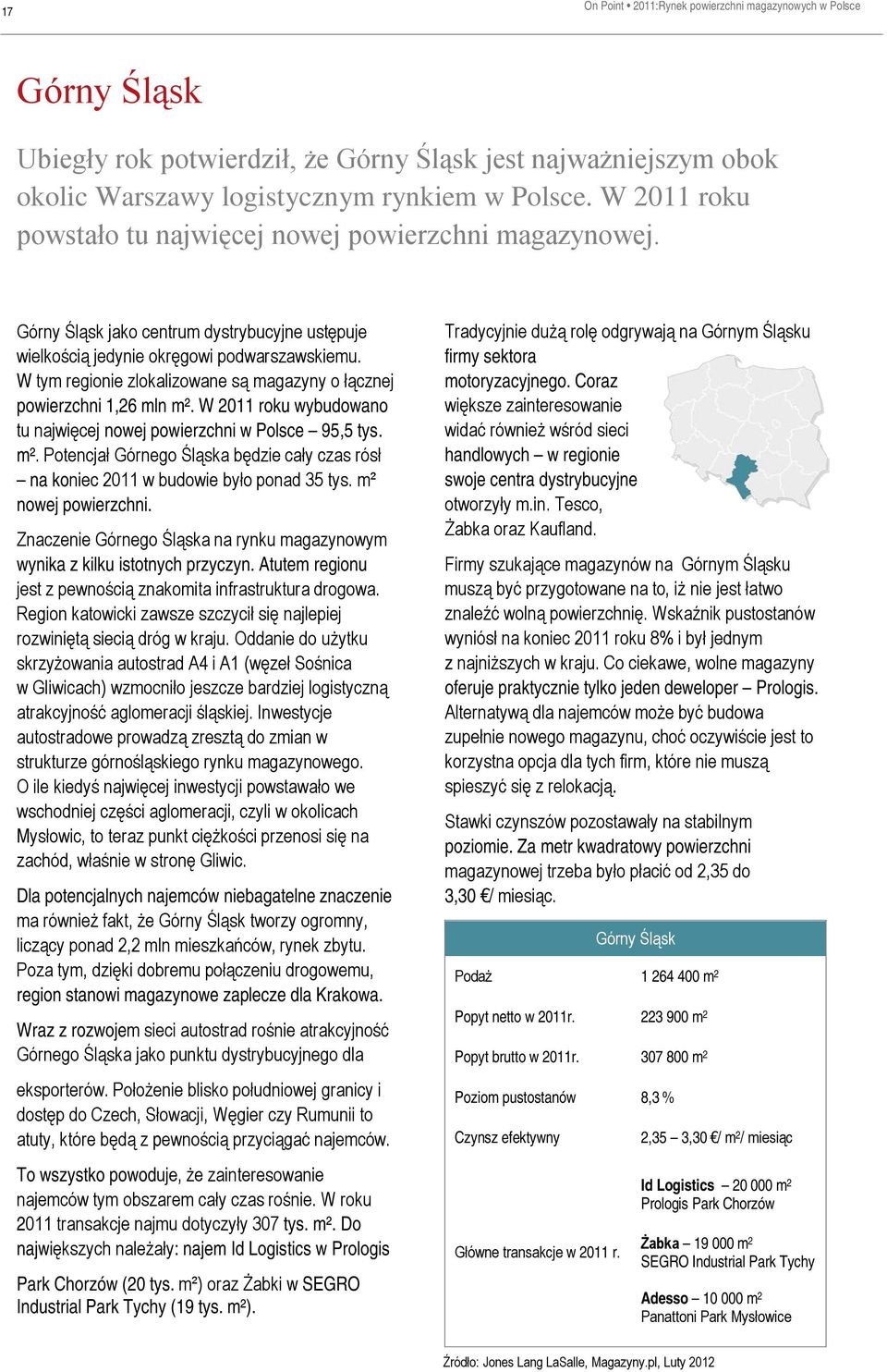 W tym regionie zlokalizowane są magazyny o łącznej powierzchni 1,26 mln m². W 2011 roku wybudowano tu najwięcej nowej powierzchni w Polsce 95,5 tys. m². Potencjał Górnego Śląska będzie cały czas rósł na koniec 2011 w budowie było ponad 35 tys.