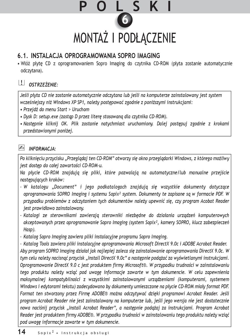 instrukcjami: Przejdź do menu Start > Uruchom Dysk D: setup.exe (zastąp D przez literę stosowaną dla czytnika CD-ROM). Następnie kliknij OK. Plik zostanie natychmiast uruchomiony.