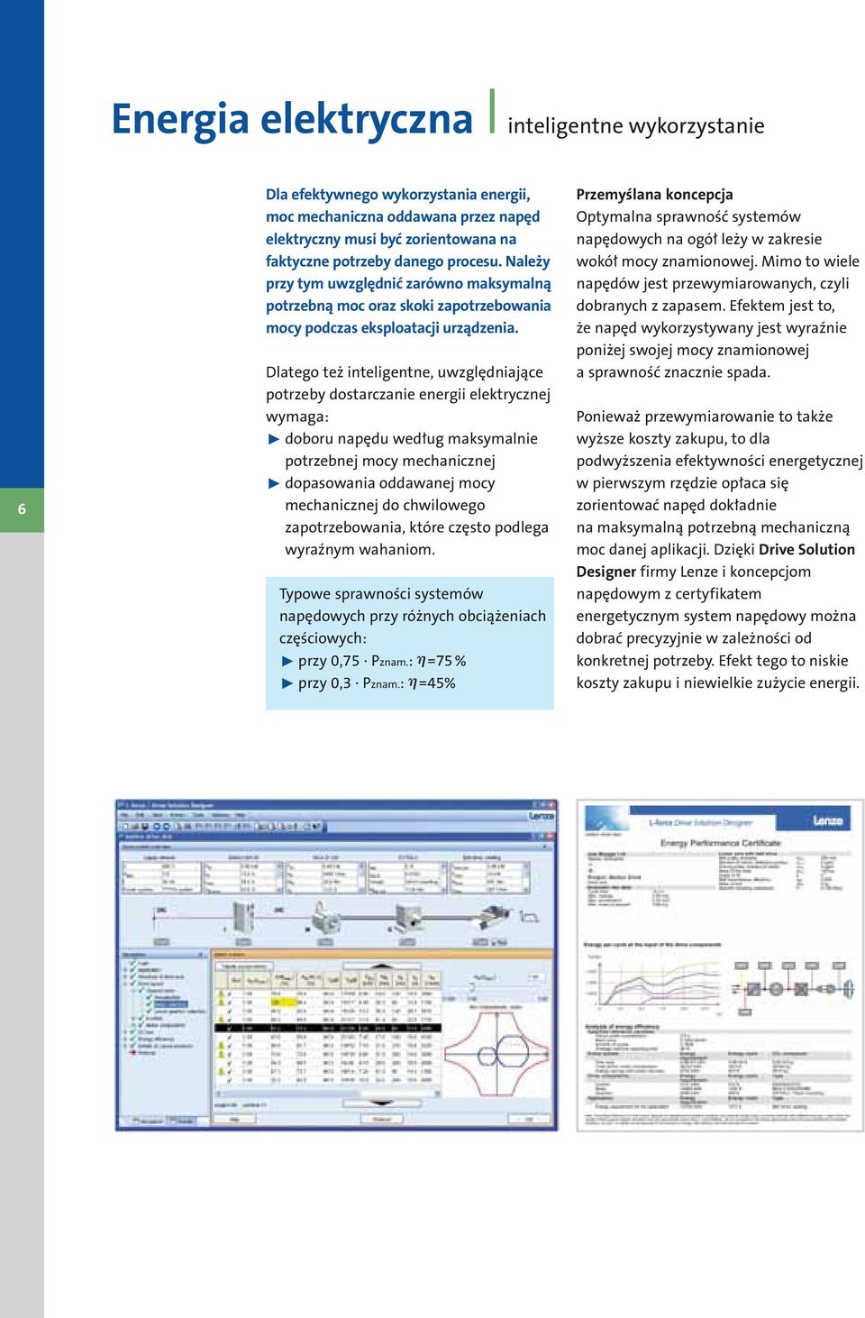 Dlatego też inteligentne, uwzględniające potrzeby dostarczanie energii elektrycznej wymaga: doboru napędu według maksymalnie potrzebnej mocy mechanicznej dopasowania oddawanej mocy mechanicznej do