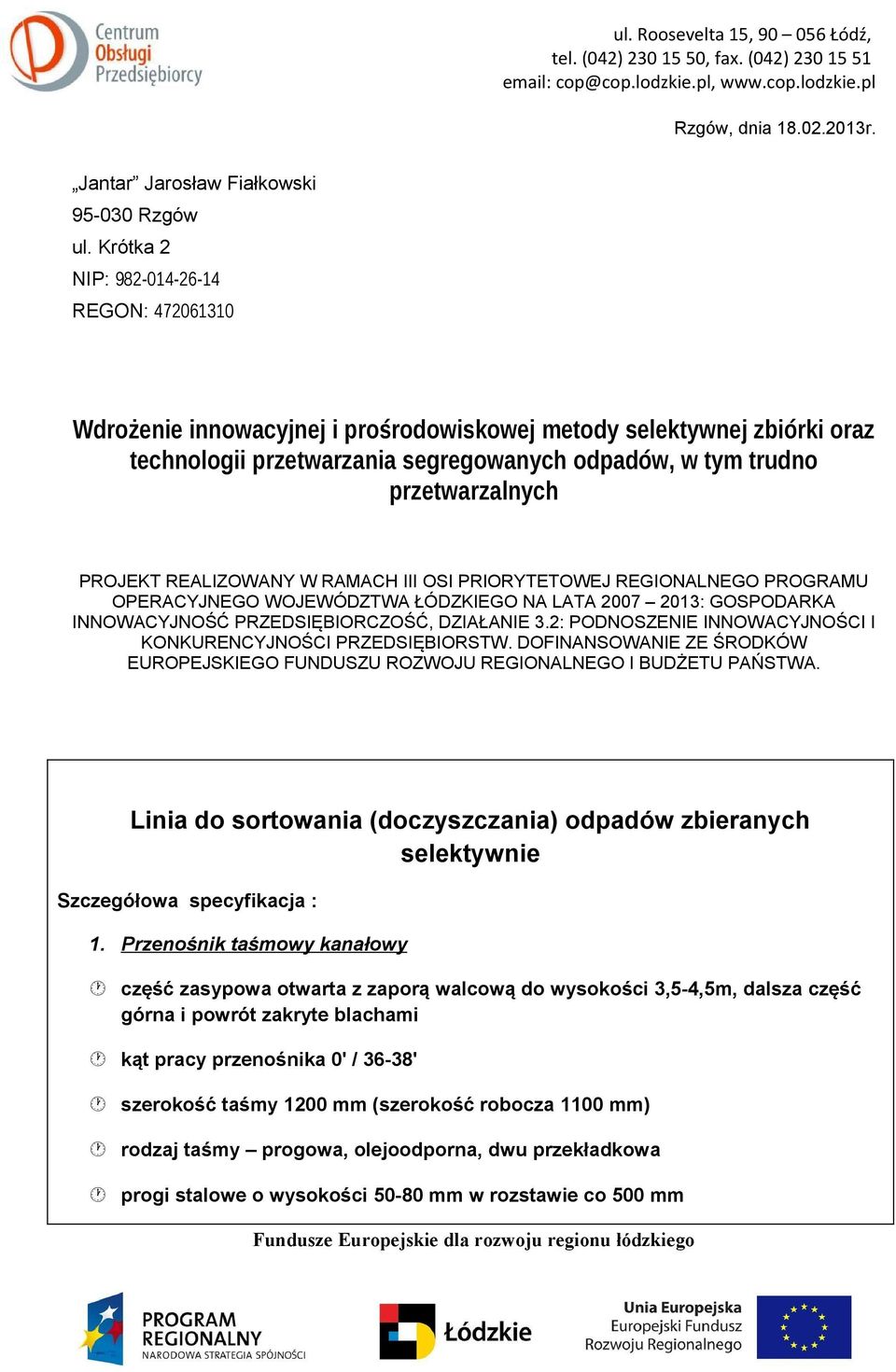 PROJEKT REALIZOWANY W RAMACH III OSI PRIORYTETOWEJ REGIONALNEGO PROGRAMU OPERACYJNEGO WOJEWÓDZTWA ŁÓDZKIEGO NA LATA 2007 2013: GOSPODARKA INNOWACYJNOŚĆ PRZEDSIĘBIORCZOŚĆ, DZIAŁANIE 3.