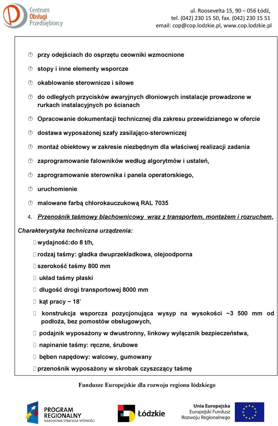 właściwej realizacji zadania zaprogramowanie falowników według algorytmów i ustaleń, zaprogramowanie sterownika i panela operatorskiego, uruchomienie malowane farbą chlorokauczukową RAL 7035 4.