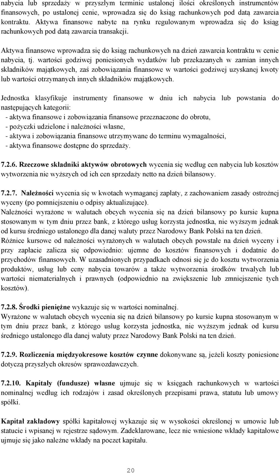 Aktywa finansowe wprowadza się do ksiąg rachunkowych na dzień zawarcia kontraktu w cenie nabycia, tj.