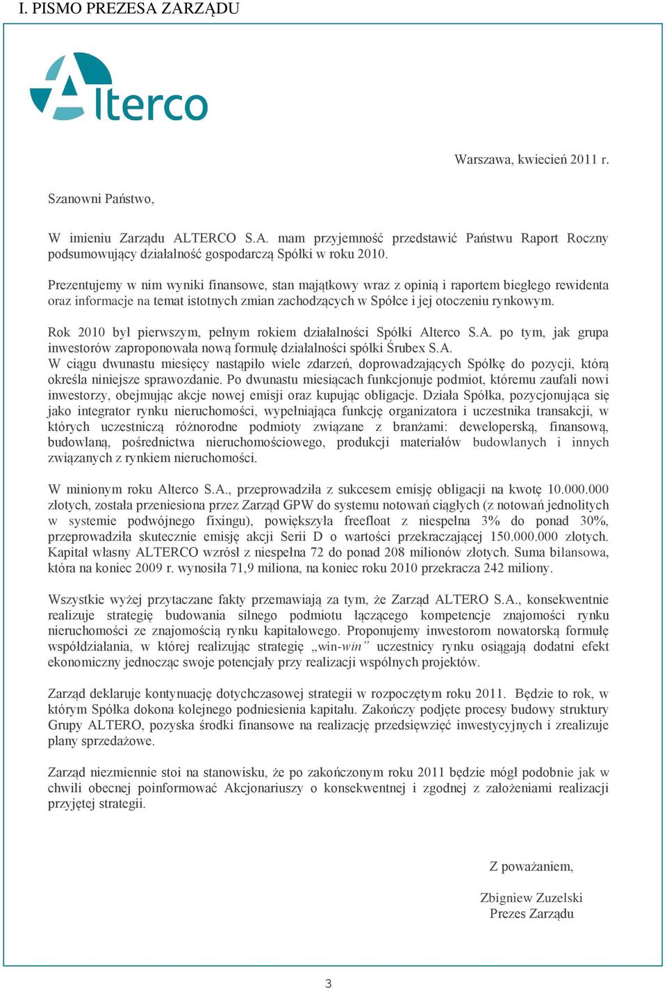 Rok 2010 był pierwszym, pełnym rokiem działalności Spółki Alterco S.A. po tym, jak grupa inwestorów zaproponowała nową formułę działalności spółki Śrubex S.A. W ciągu dwunastu miesięcy nastąpiło wiele zdarzeń, doprowadzających Spółkę do pozycji, którą określa niniejsze sprawozdanie.