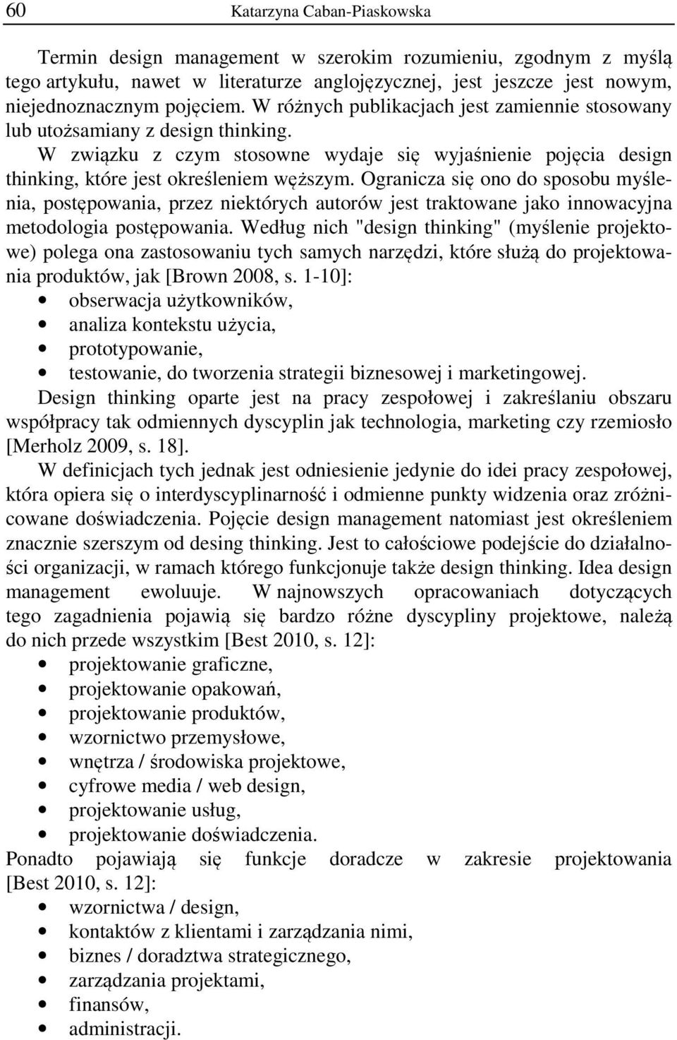 Ogranicza się ono do sposobu myślenia, postępowania, przez niektórych autorów jest traktowane jako innowacyjna metodologia postępowania.