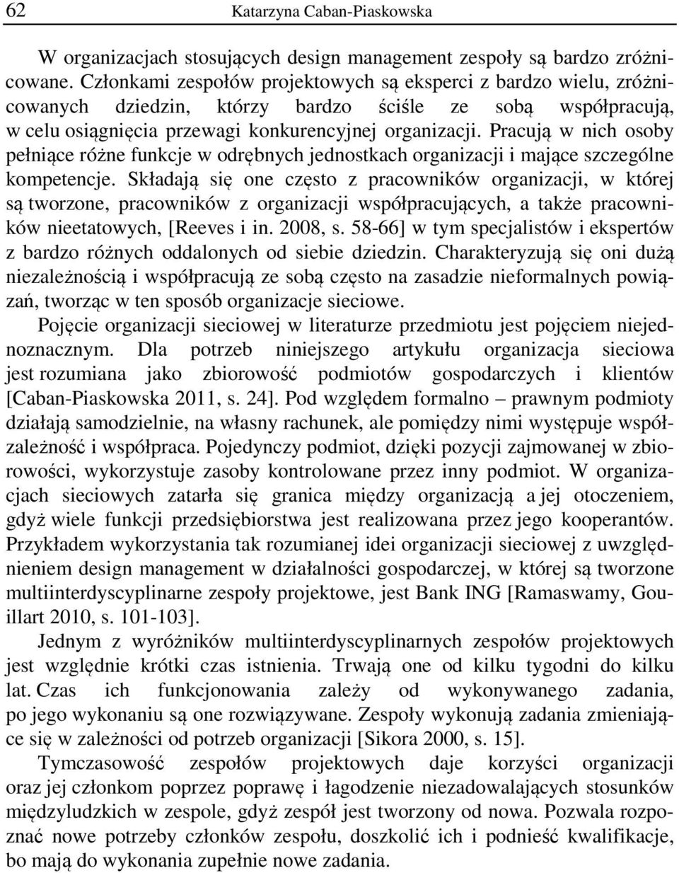 Pracują w nich osoby pełniące różne funkcje w odrębnych jednostkach organizacji i mające szczególne kompetencje.