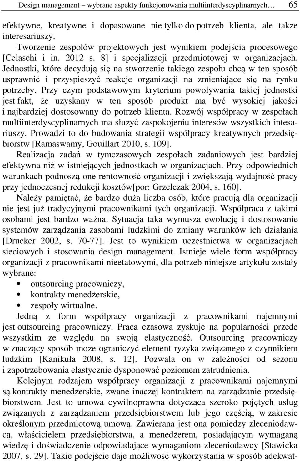 Jednostki, które decydują się na stworzenie takiego zespołu chcą w ten sposób usprawnić i przyspieszyć reakcje organizacji na zmieniające się na rynku potrzeby.