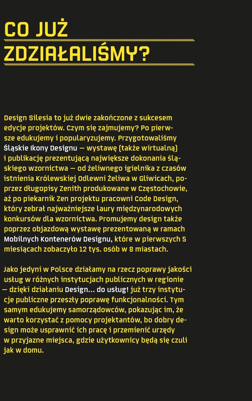 Żeliwa w Gliwicach, poprzez długopisy Zenith produkowane w Częstochowie, aż po piekarnik Zen projektu pracowni Code Design, który zebrał najważniejsze laury międzynarodowych konkursów dla wzornictwa.