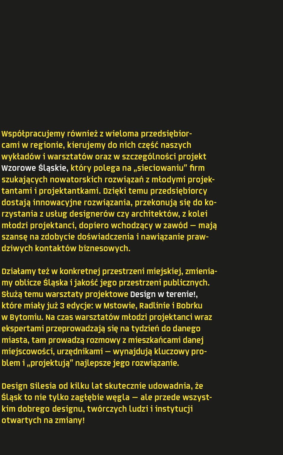 Dzięki temu przedsiębiorcy dostają innowacyjne rozwiązania, przekonują się do korzystania z usług designerów czy architektów, z kolei młodzi projektanci, dopiero wchodzący w zawód mają szansę na