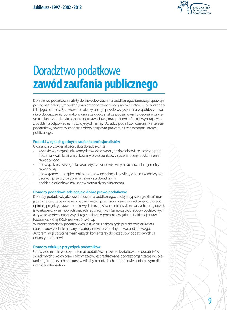 Sprawowanie pieczy polega przede wszystkim na współdecydowaniu o dopuszczeniu do wykonywania zawodu, a także podejmowaniu decyzji w zakresie ustalania zasad etyki i deontologii zawodowej oraz