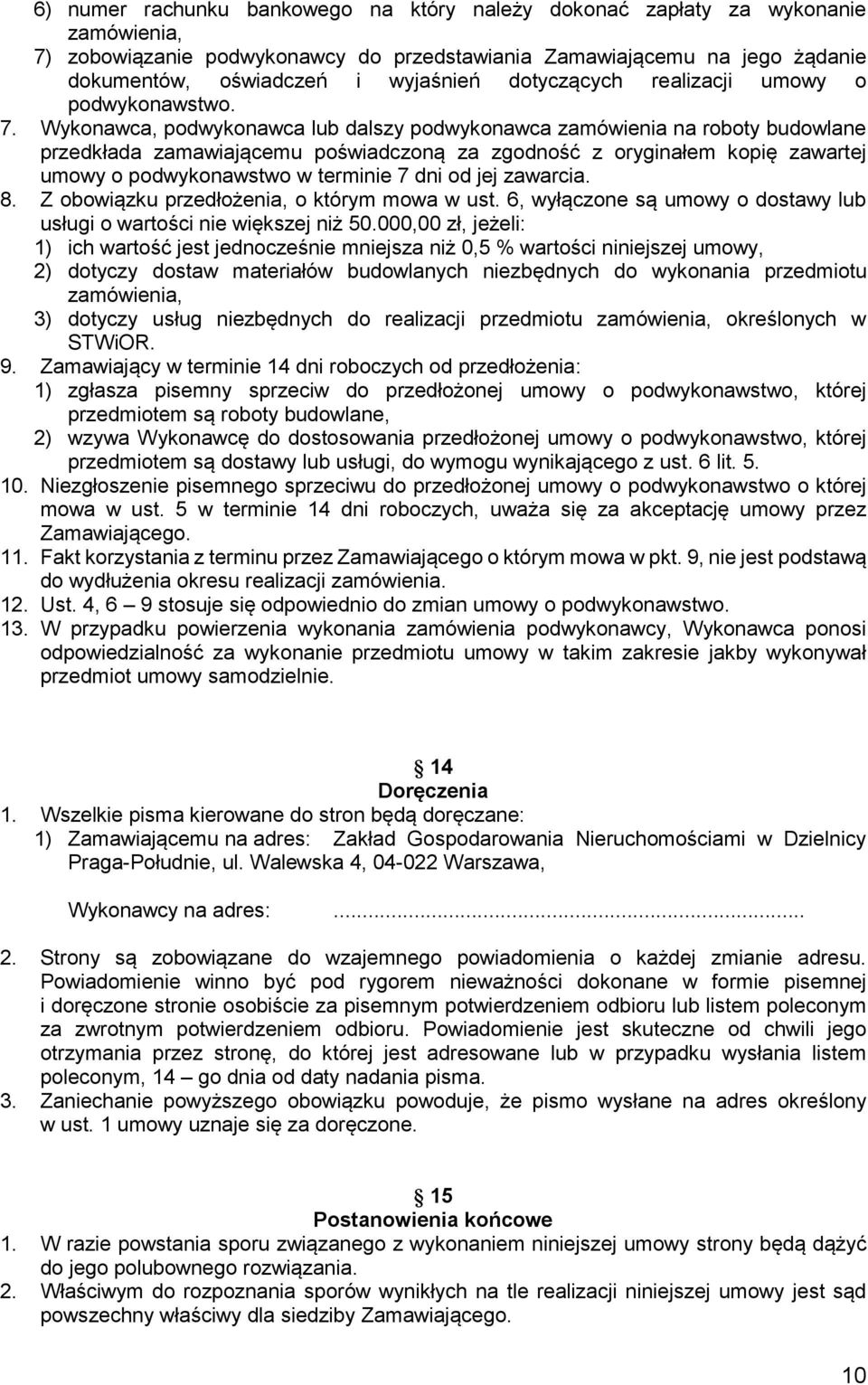 Wykonawca, podwykonawca lub dalszy podwykonawca zamówienia na roboty budowlane przedkłada zamawiającemu poświadczoną za zgodność z oryginałem kopię zawartej umowy o podwykonawstwo w terminie 7 dni od