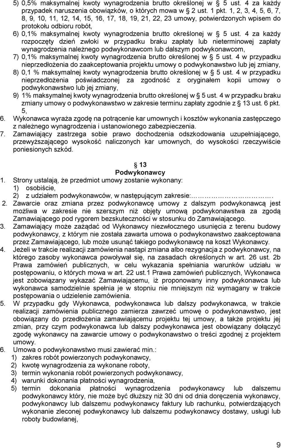 4 za każdy rozpoczęty dzień zwłoki w przypadku braku zapłaty lub nieterminowej zapłaty wynagrodzenia należnego podwykonawcom lub dalszym podwykonawcom, 7) 0,1% maksymalnej kwoty wynagrodzenia brutto