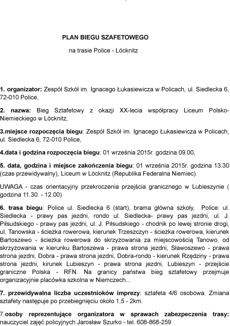 Siedlecka 6, 72-010 Police, 4.data i godzina rozpoczęcia biegu: 01 września 2015r. godzina 09.00, 5. data, godzina i miejsce zakończenia biegu: 01 września 2015r. godzina 13.