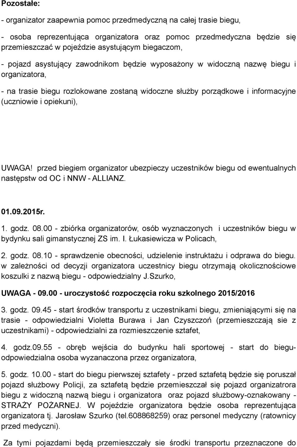 przed biegiem organizator ubezpieczy uczestników biegu od ewentualnych następstw od OC i NNW - ALLIANZ. 01.09.2015r. 1. godz. 08.