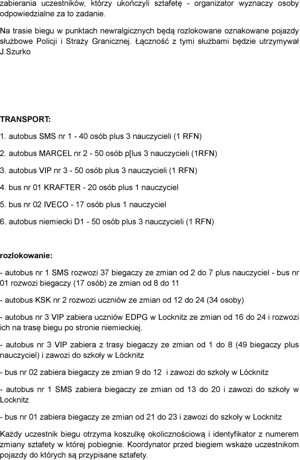 autobus SMS nr 1-40 osób plus 3 nauczycieli (1 RFN) 2. autobus MARCEL nr 2-50 osób p[lus 3 nauczycieli (1RFN) 3. autobus VIP nr 3-50 osób plus 3 nauczycieli (1 RFN) 4.