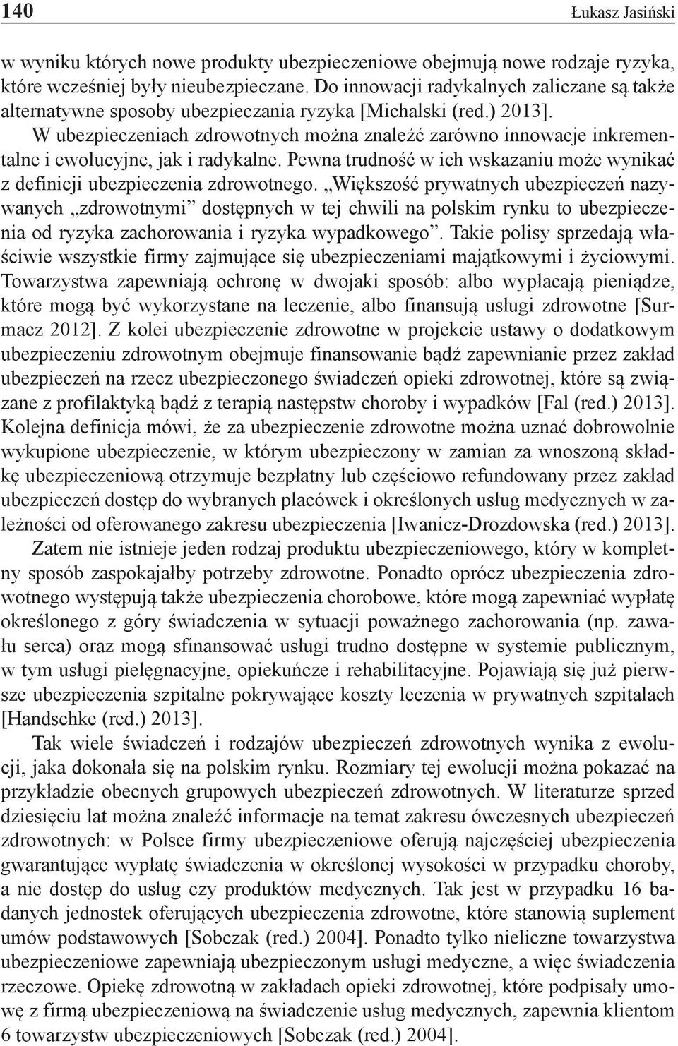 W ubezpieczeniach zdrowotnych można znaleźć zarówno innowacje inkrementalne i ewolucyjne, jak i radykalne. Pewna trudność w ich wskazaniu może wynikać z definicji ubezpieczenia zdrowotnego.