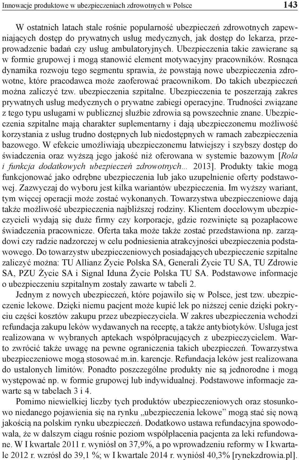 Rosnąca dynamika rozwoju tego segmentu sprawia, że powstają nowe ubezpieczenia zdrowotne, które pracodawca może zaoferować pracownikom. Do takich ubezpieczeń można zaliczyć tzw.