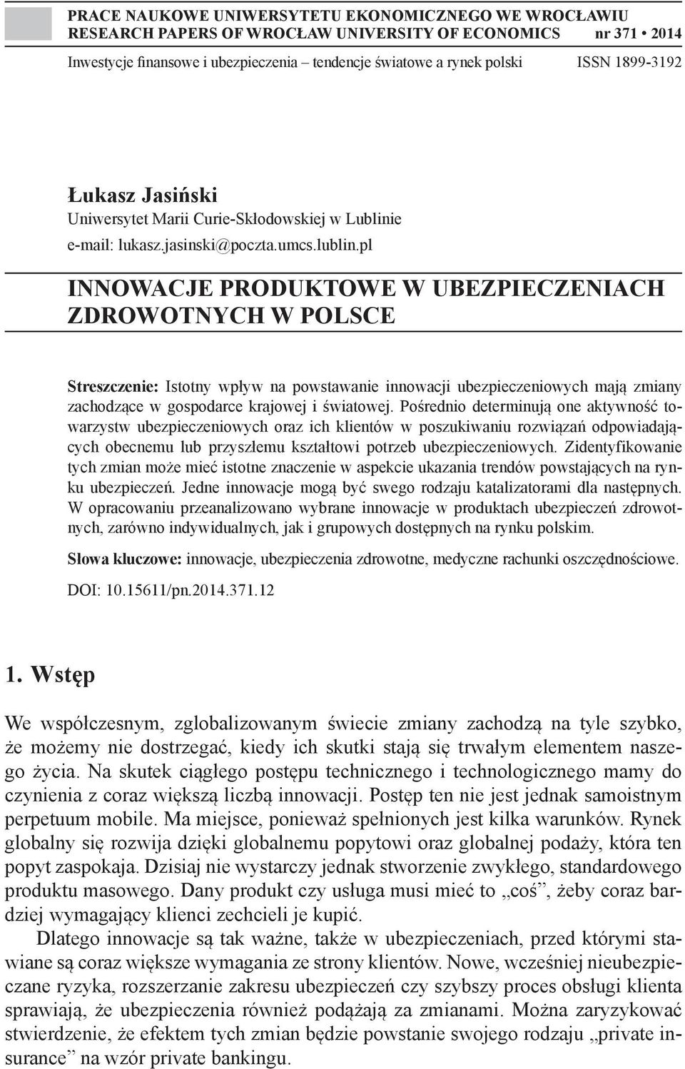 pl INNOWACJE PRODUKTOWE W UBEZPIECZENIACH ZDROWOTNYCH W POLSCE Streszczenie: Istotny wpływ na powstawanie innowacji ubezpieczeniowych mają zmiany zachodzące w gospodarce krajowej i światowej.