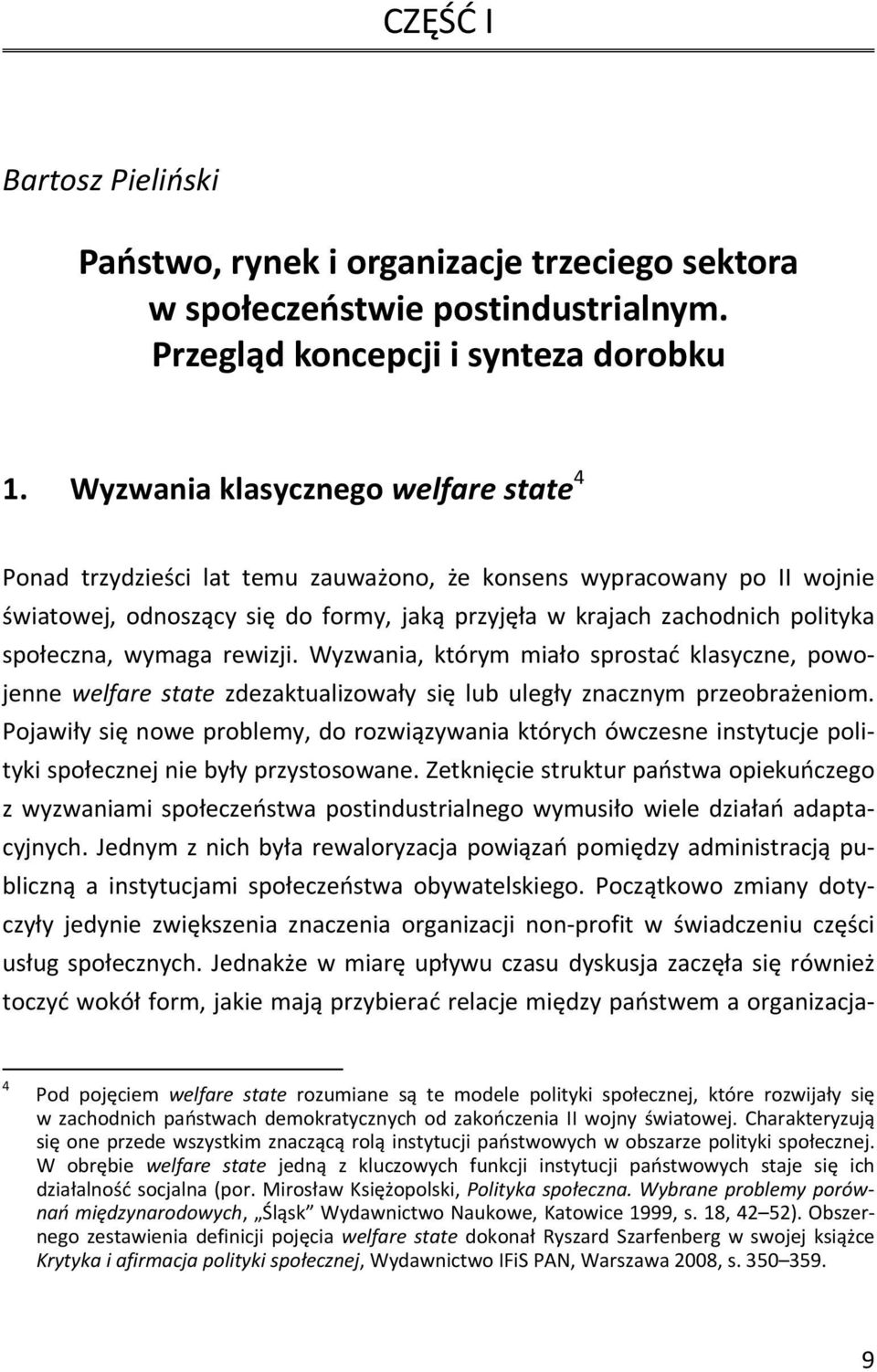 społeczna, wymaga rewizji. Wyzwania, którym miało sprostać klasyczne, powojenne welfare state zdezaktualizowały się lub uległy znacznym przeobrażeniom.