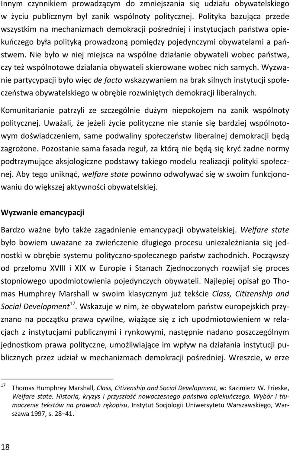 Nie było w niej miejsca na wspólne działanie obywateli wobec państwa, czy też wspólnotowe działania obywateli skierowane wobec nich samych.