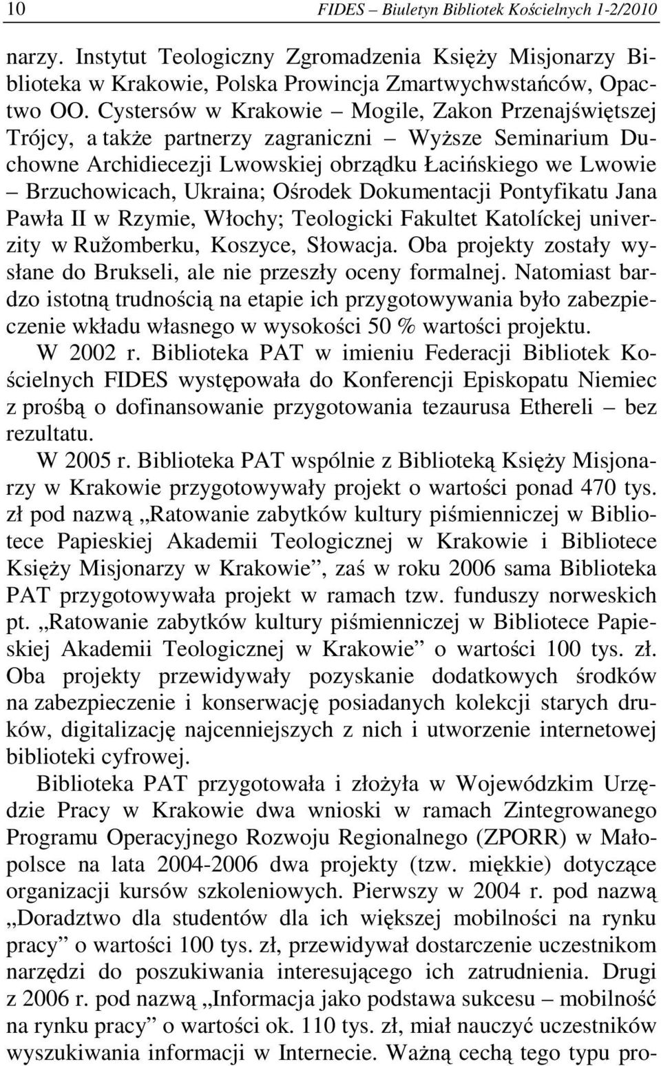 Ośrodek Dokumentacji Pontyfikatu Jana Pawła II w Rzymie, Włochy; Teologicki Fakultet Katolíckej univerzity w Ružomberku, Koszyce, Słowacja.