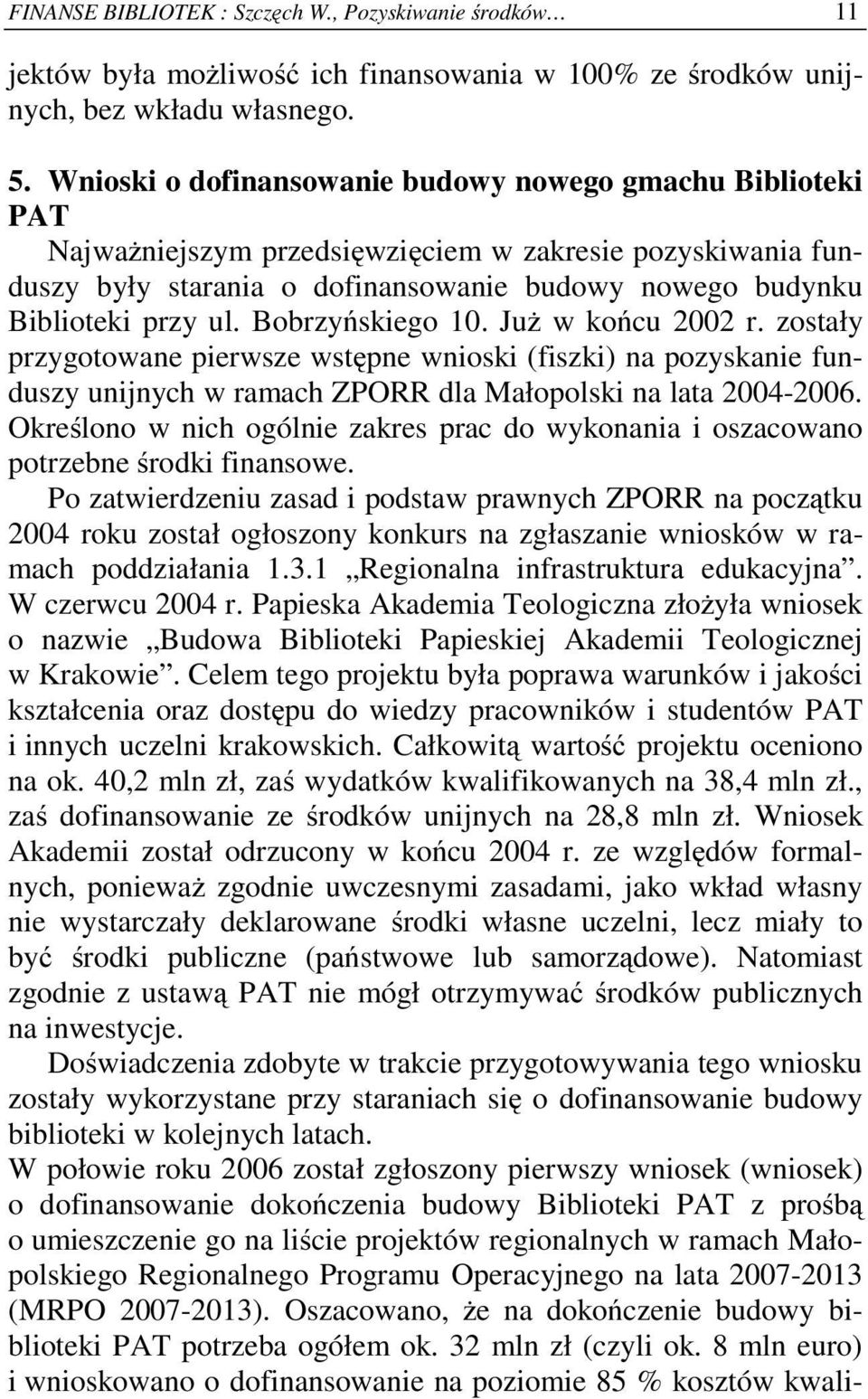 Bobrzyńskiego 10. Już w końcu 2002 r. zostały przygotowane pierwsze wstępne wnioski (fiszki) na pozyskanie funduszy unijnych w ramach ZPORR dla Małopolski na lata 2004-2006.