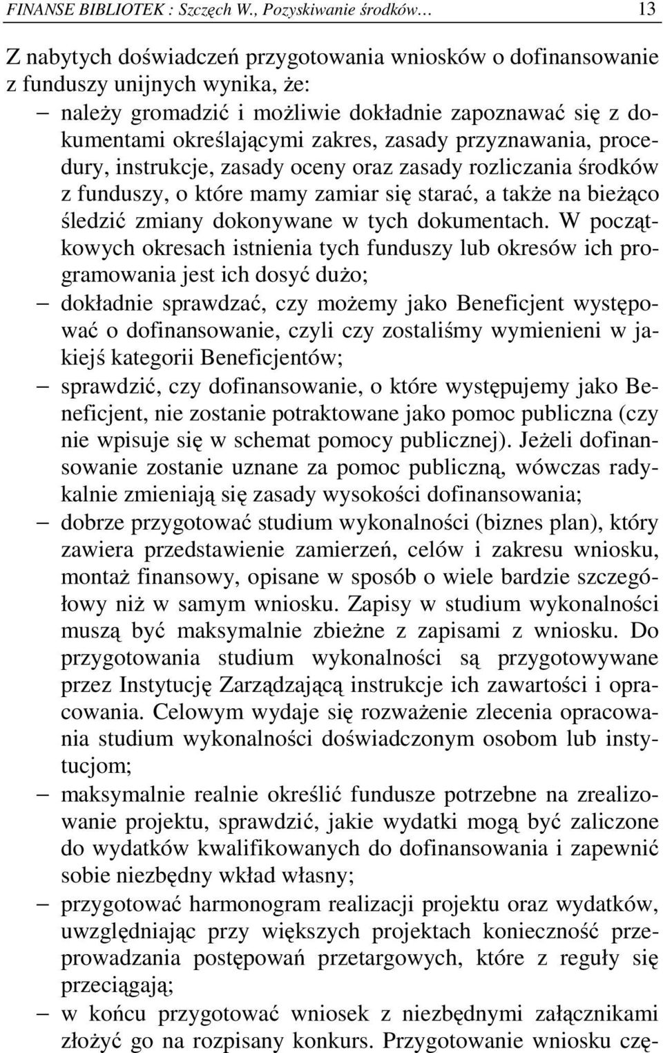 określającymi zakres, zasady przyznawania, procedury, instrukcje, zasady oceny oraz zasady rozliczania środków z funduszy, o które mamy zamiar się starać, a także na bieżąco śledzić zmiany dokonywane