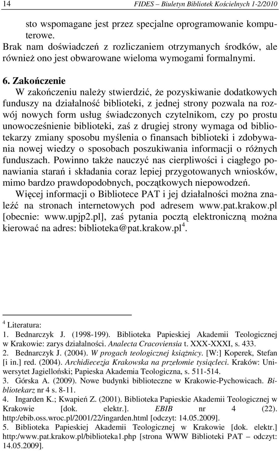 Zakończenie W zakończeniu należy stwierdzić, że pozyskiwanie dodatkowych funduszy na działalność biblioteki, z jednej strony pozwala na rozwój nowych form usług świadczonych czytelnikom, czy po