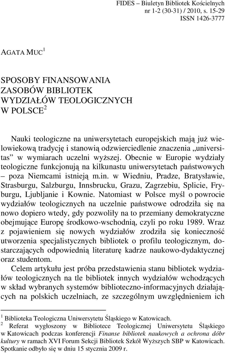 odzwierciedlenie znaczenia universitas w wymiarach uczelni wyższej. Obecnie w Europie wydziały teologiczne funkcjonują na kilkunastu uniwersytetach państwowych poza Niemcami istnieją m.in.