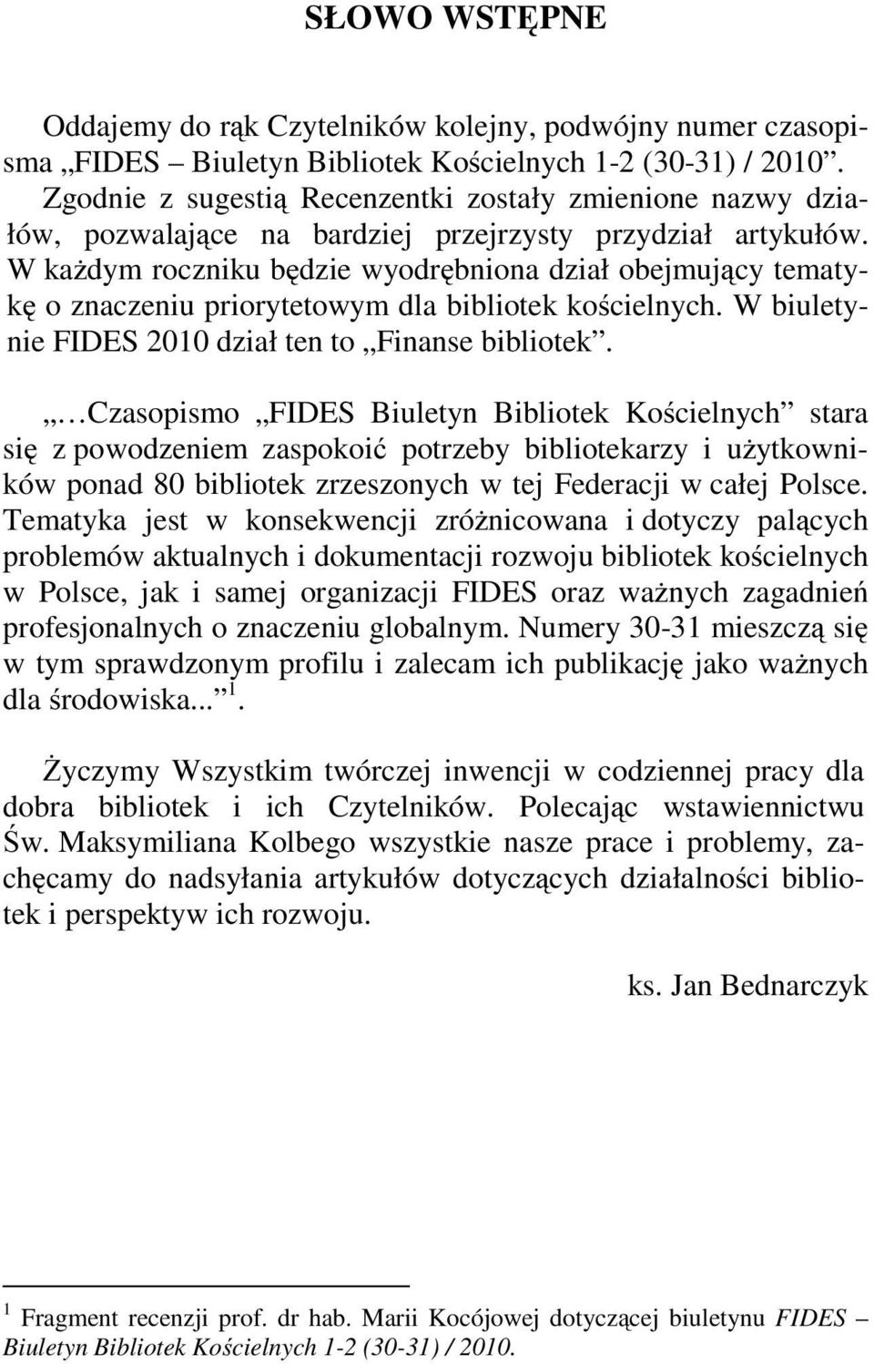 W każdym roczniku będzie wyodrębniona dział obejmujący tematykę o znaczeniu priorytetowym dla bibliotek kościelnych. W biuletynie FIDES 2010 dział ten to Finanse bibliotek.