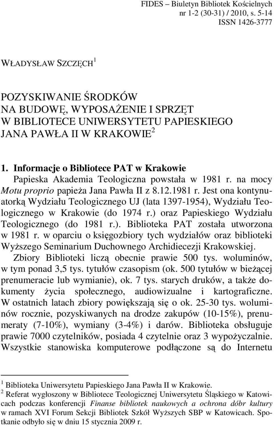 Informacje o Bibliotece PAT w Krakowie Papieska Akademia Teologiczna powstała w 1981 r. na mocy Motu proprio papieża Jana Pawła II z 8.12.1981 r. Jest ona kontynuatorką Wydziału Teologicznego UJ (lata 1397-1954), Wydziału Teologicznego w Krakowie (do 1974 r.