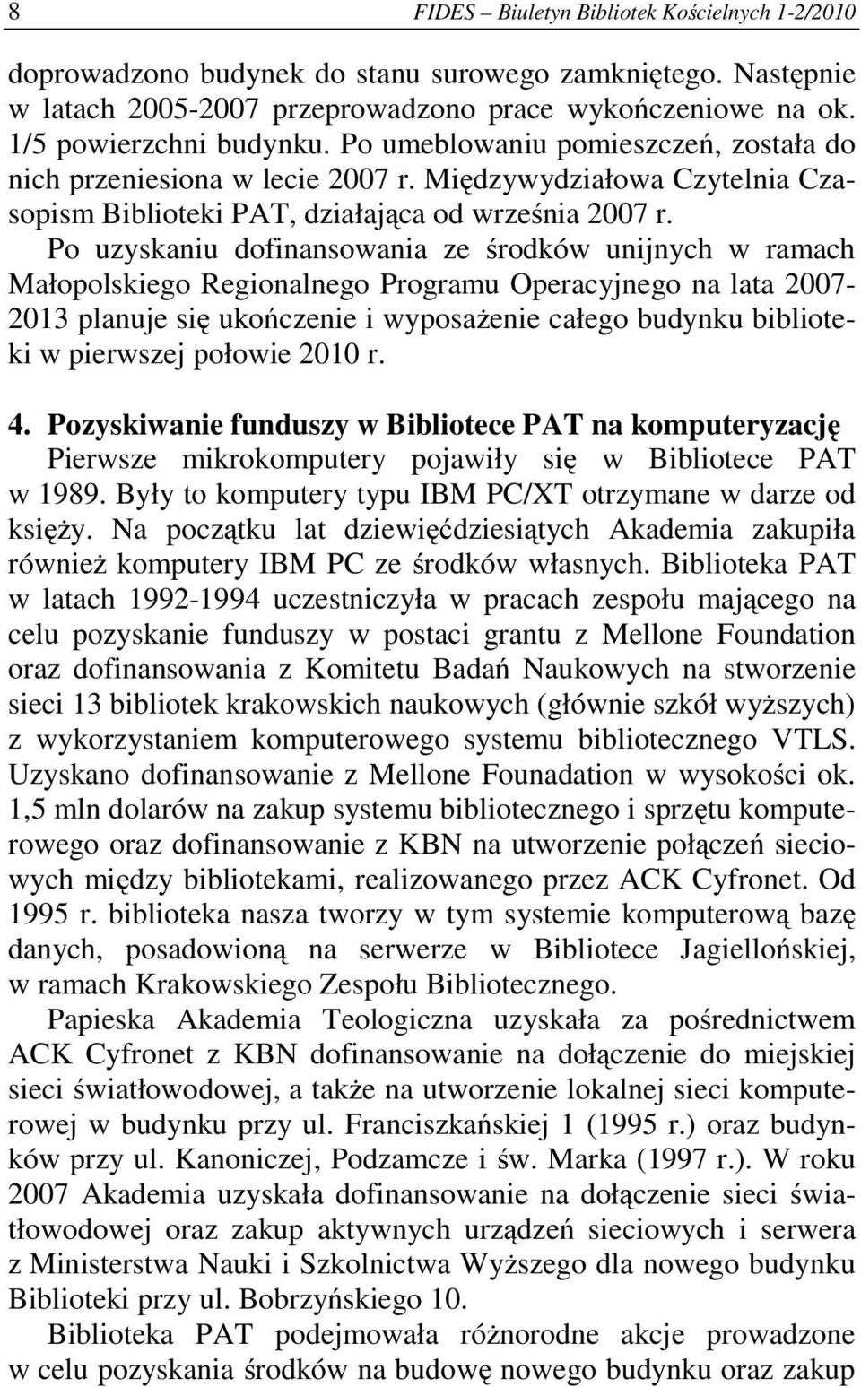 Po uzyskaniu dofinansowania ze środków unijnych w ramach Małopolskiego Regionalnego Programu Operacyjnego na lata 2007-2013 planuje się ukończenie i wyposażenie całego budynku biblioteki w pierwszej