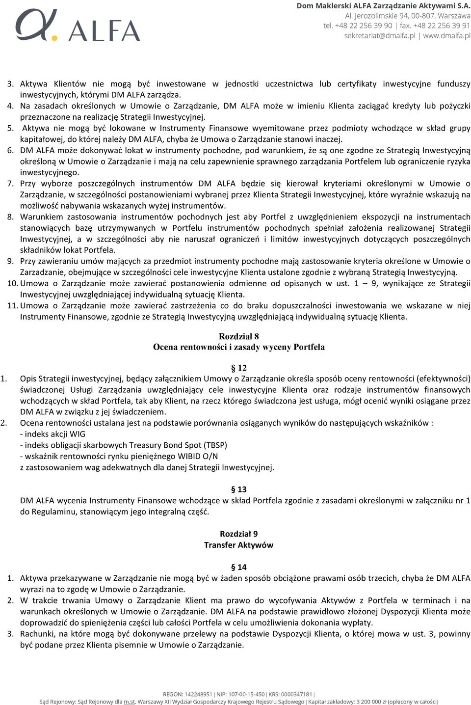 Aktywa nie mogą być lokowane w Instrumenty Finansowe wyemitowane przez podmioty wchodzące w skład grupy kapitałowej, do której należy DM ALFA, chyba że Umowa o Zarządzanie stanowi inaczej. 6.