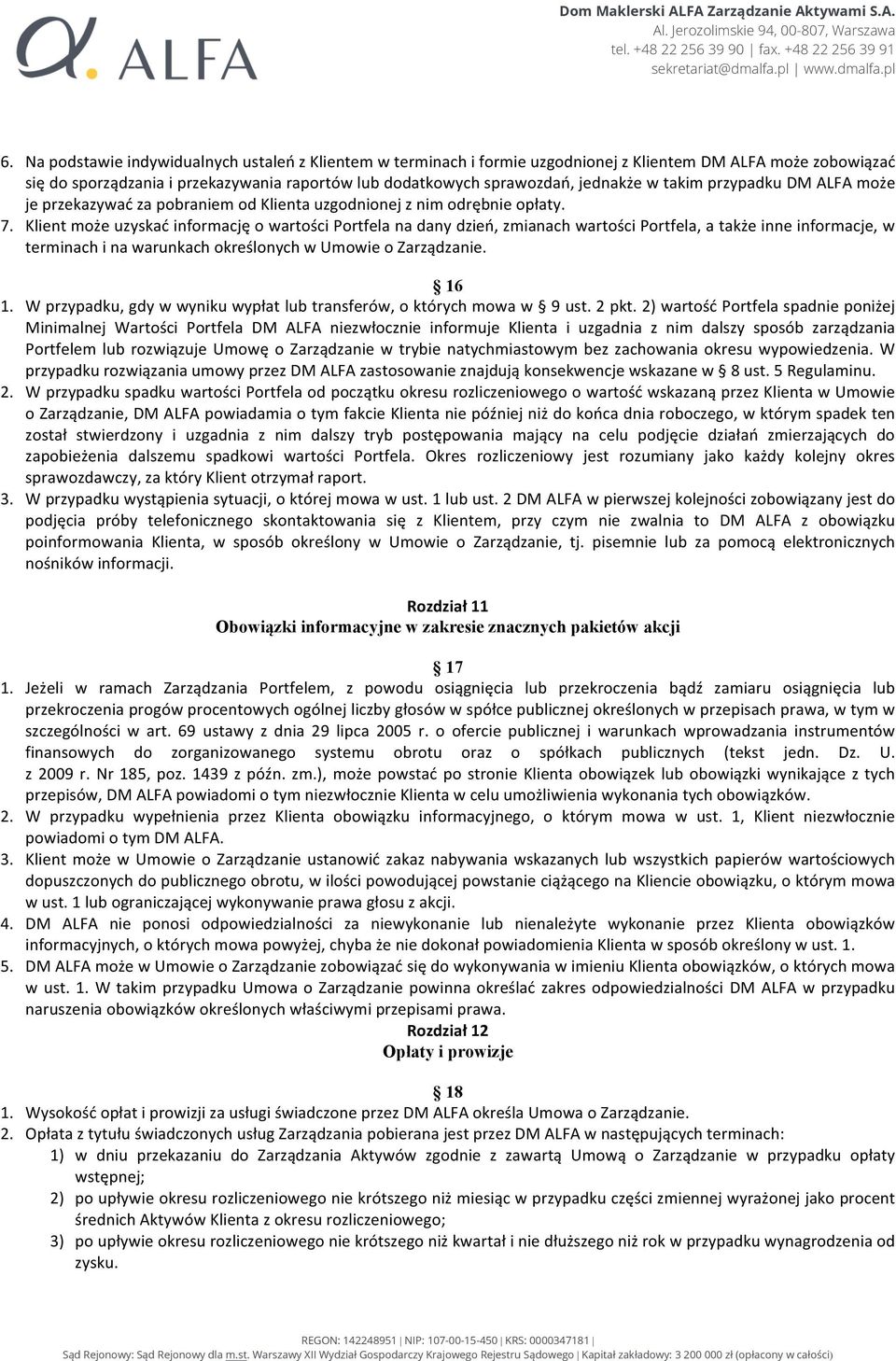 Klient może uzyskać informację o wartości Portfela na dany dzień, zmianach wartości Portfela, a także inne informacje, w terminach i na warunkach określonych w Umowie o Zarządzanie. 16 1.