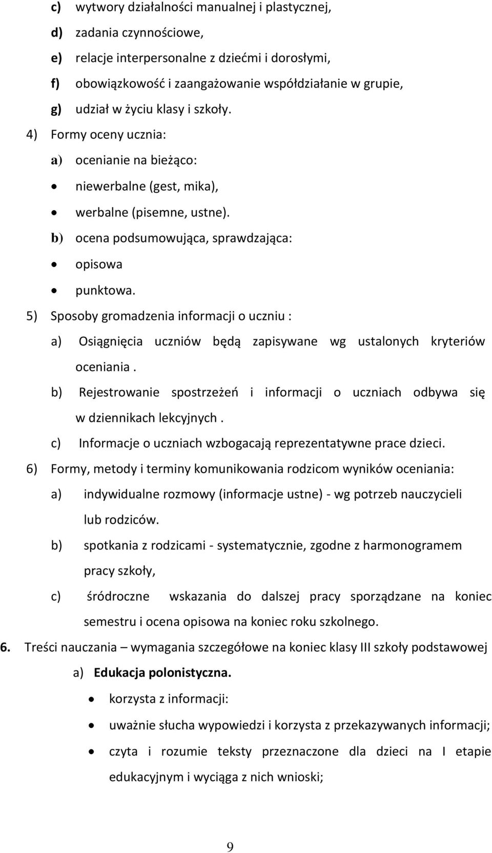 5) Sposoby gromadzenia informacji o uczniu : a) Osiągnięcia uczniów będą zapisywane wg ustalonych kryteriów oceniania.