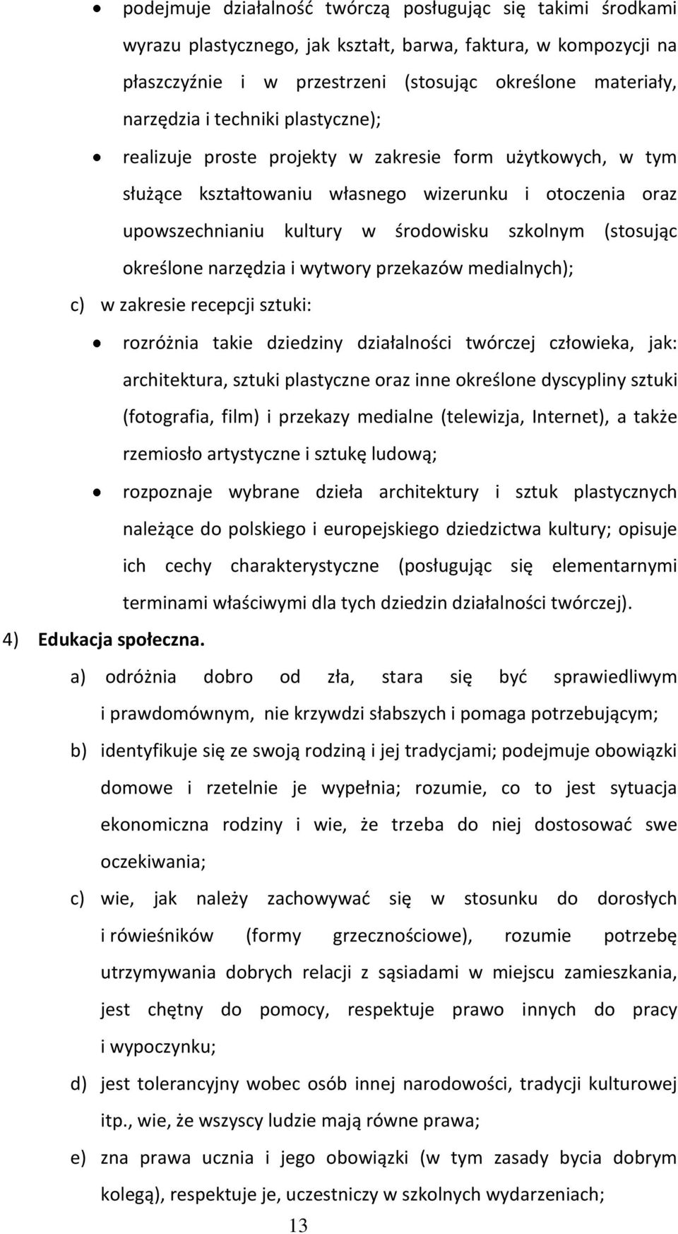 określone narzędzia i wytwory przekazów medialnych); c) w zakresie recepcji sztuki: rozróżnia takie dziedziny działalności twórczej człowieka, jak: architektura, sztuki plastyczne oraz inne określone