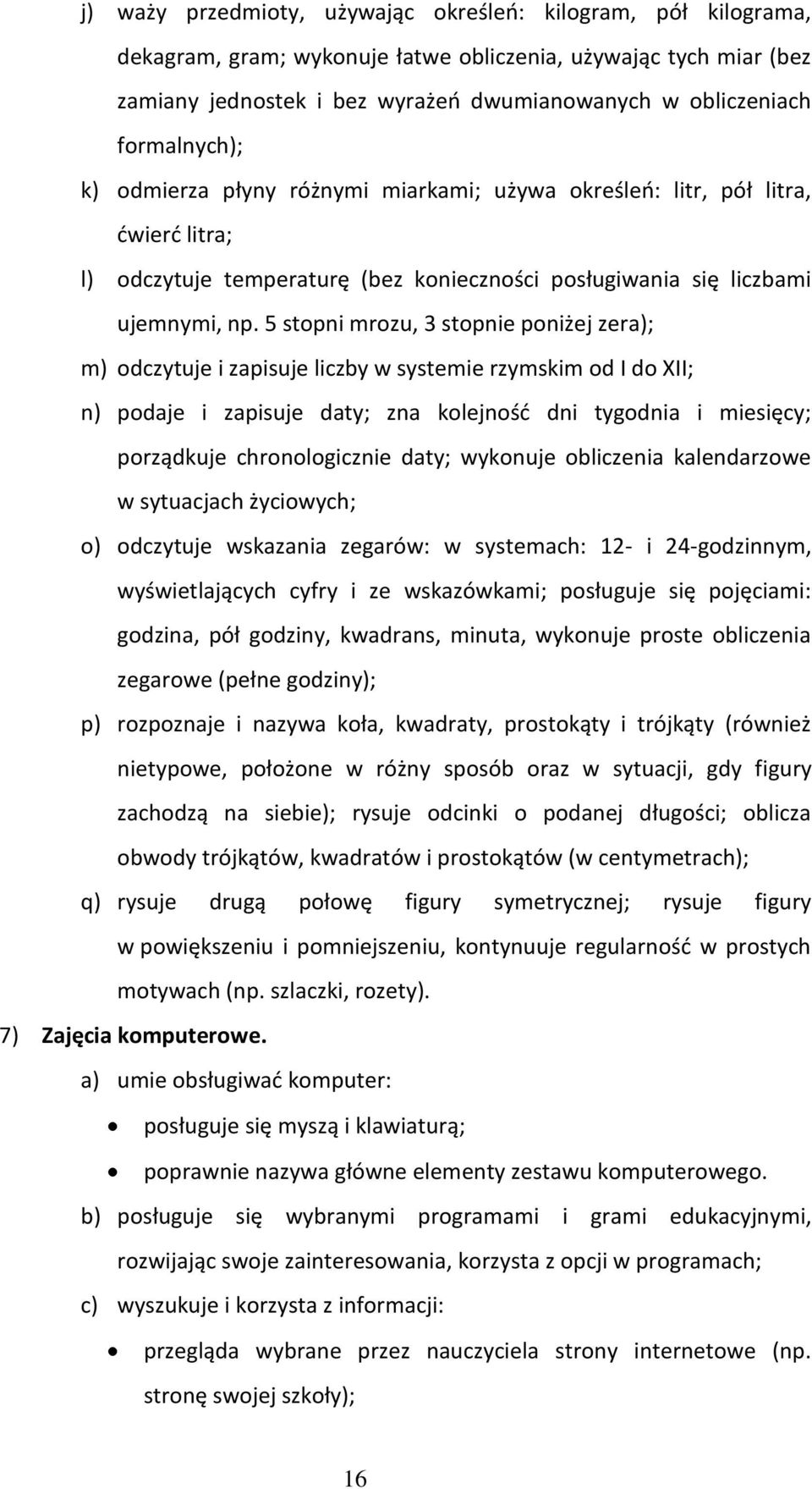 5 stopni mrozu, 3 stopnie poniżej zera); m) odczytuje i zapisuje liczby w systemie rzymskim od I do XII; n) podaje i zapisuje daty; zna kolejność dni tygodnia i miesięcy; porządkuje chronologicznie