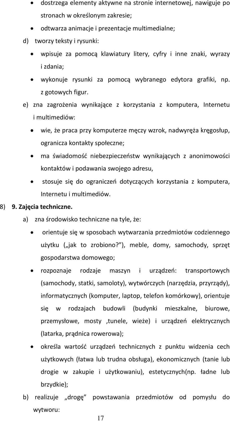 e) zna zagrożenia wynikające z korzystania z komputera, Internetu i multimediów: wie, że praca przy komputerze męczy wzrok, nadwyręża kręgosłup, ogranicza kontakty społeczne; ma świadomość