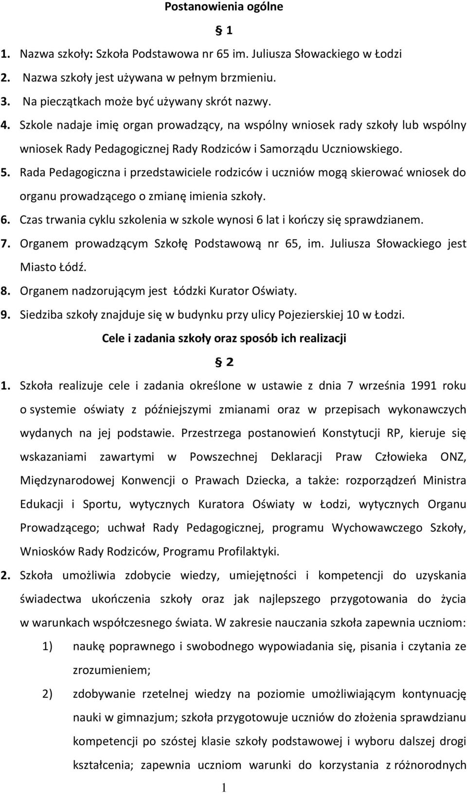 Rada Pedagogiczna i przedstawiciele rodziców i uczniów mogą skierować wniosek do organu prowadzącego o zmianę imienia szkoły. 6.