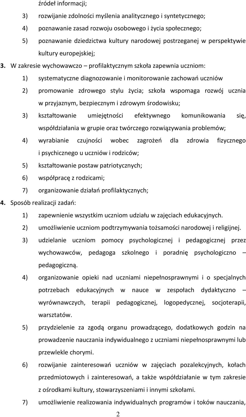 W zakresie wychowawczo profilaktycznym szkoła zapewnia uczniom: 1) systematyczne diagnozowanie i monitorowanie zachowań uczniów 2) promowanie zdrowego stylu życia; szkoła wspomaga rozwój ucznia w