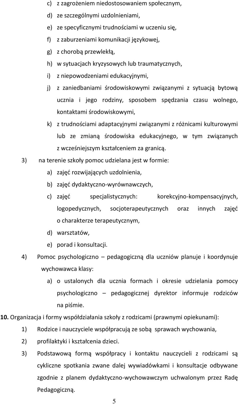 kontaktami środowiskowymi, k) z trudnościami adaptacyjnymi związanymi z różnicami kulturowymi lub ze zmianą środowiska edukacyjnego, w tym związanych z wcześniejszym kształceniem za granicą.