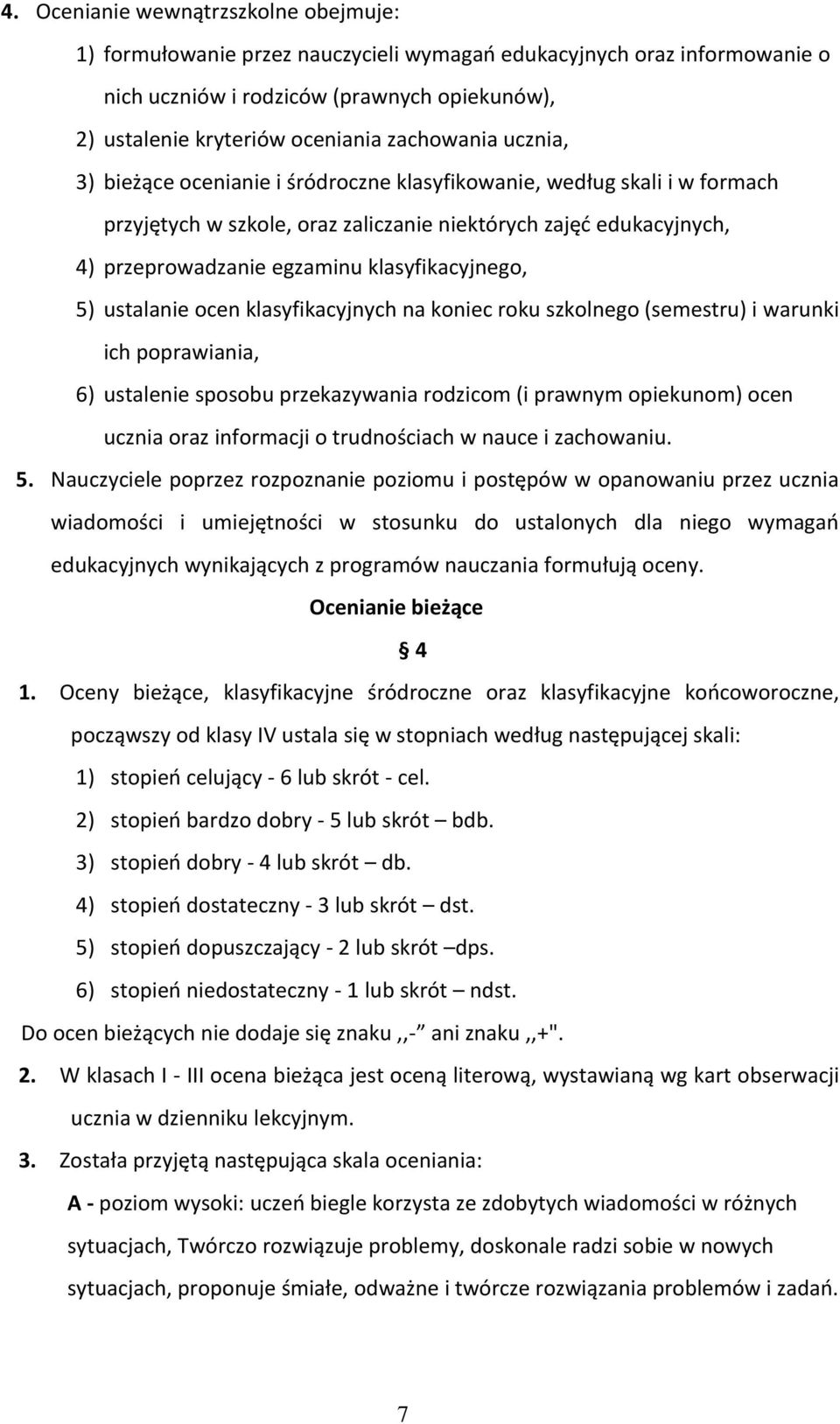 klasyfikacyjnego, 5) ustalanie ocen klasyfikacyjnych na koniec roku szkolnego (semestru) i warunki ich poprawiania, 6) ustalenie sposobu przekazywania rodzicom (i prawnym opiekunom) ocen ucznia oraz