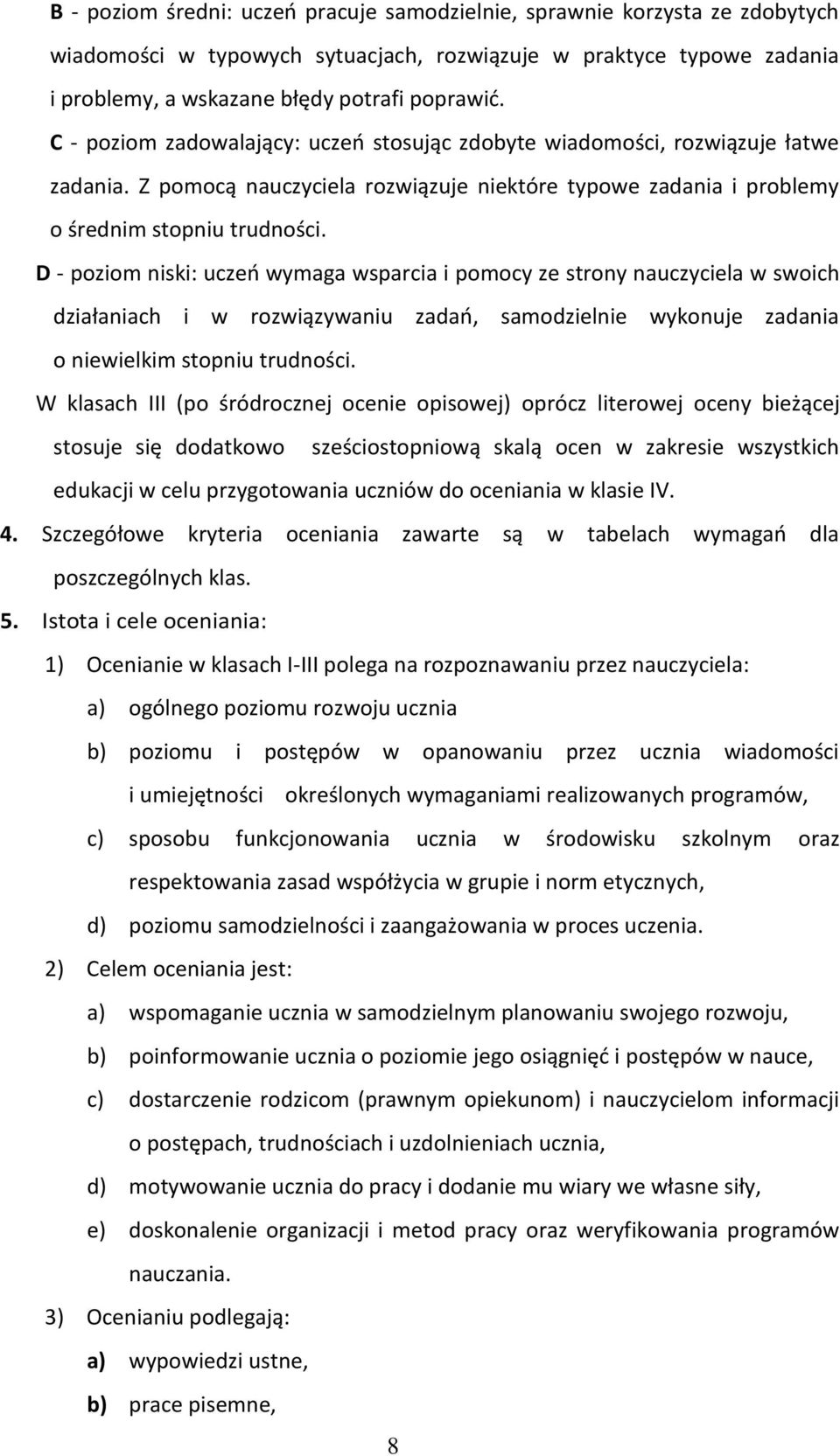 D - poziom niski: uczeń wymaga wsparcia i pomocy ze strony nauczyciela w swoich działaniach i w rozwiązywaniu zadań, samodzielnie wykonuje zadania o niewielkim stopniu trudności.