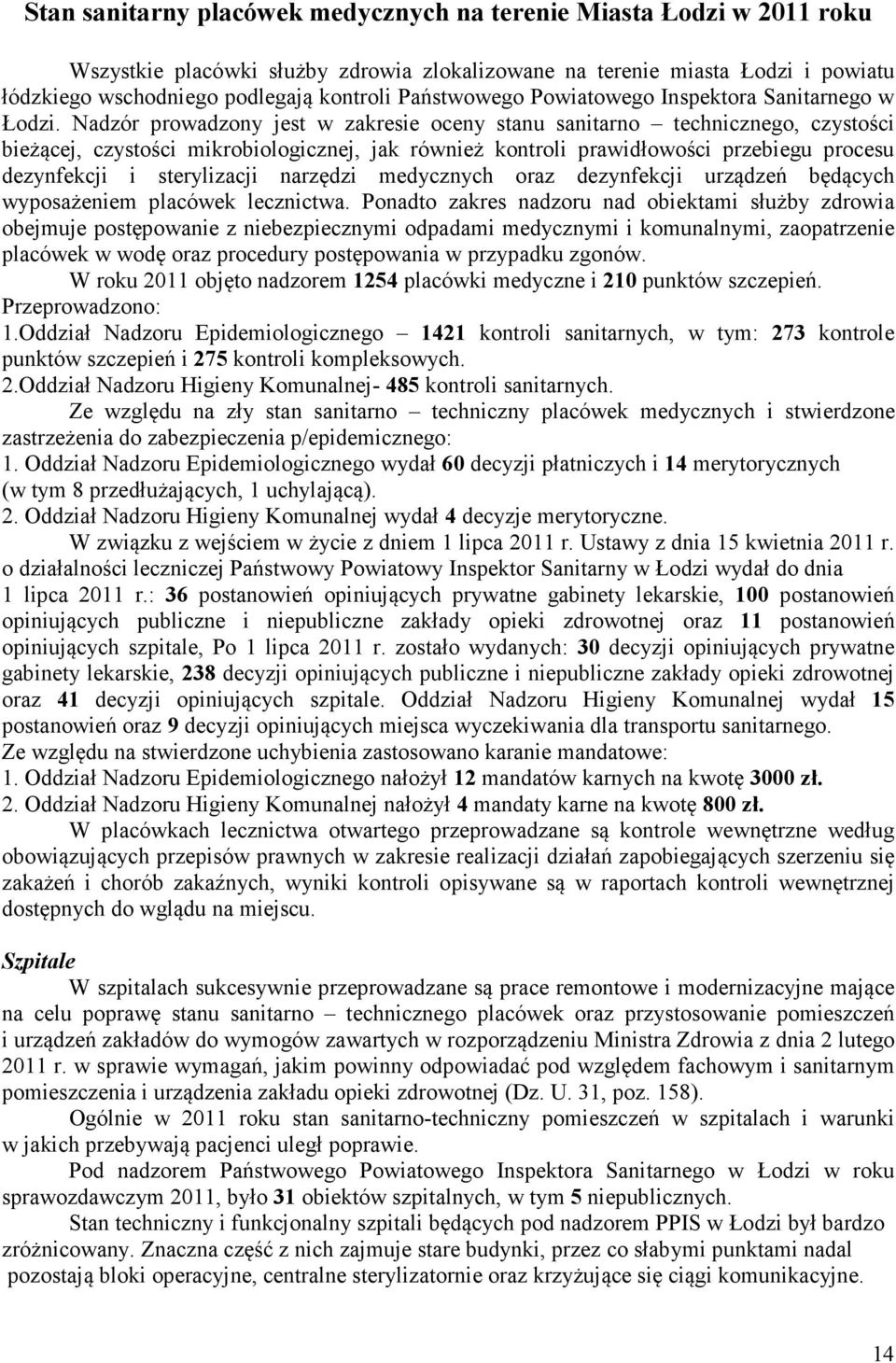 Nadzór prowadzony jest w zakresie oceny stanu sanitarno technicznego, czystości bieżącej, czystości mikrobiologicznej, jak również kontroli prawidłowości przebiegu procesu dezynfekcji i sterylizacji