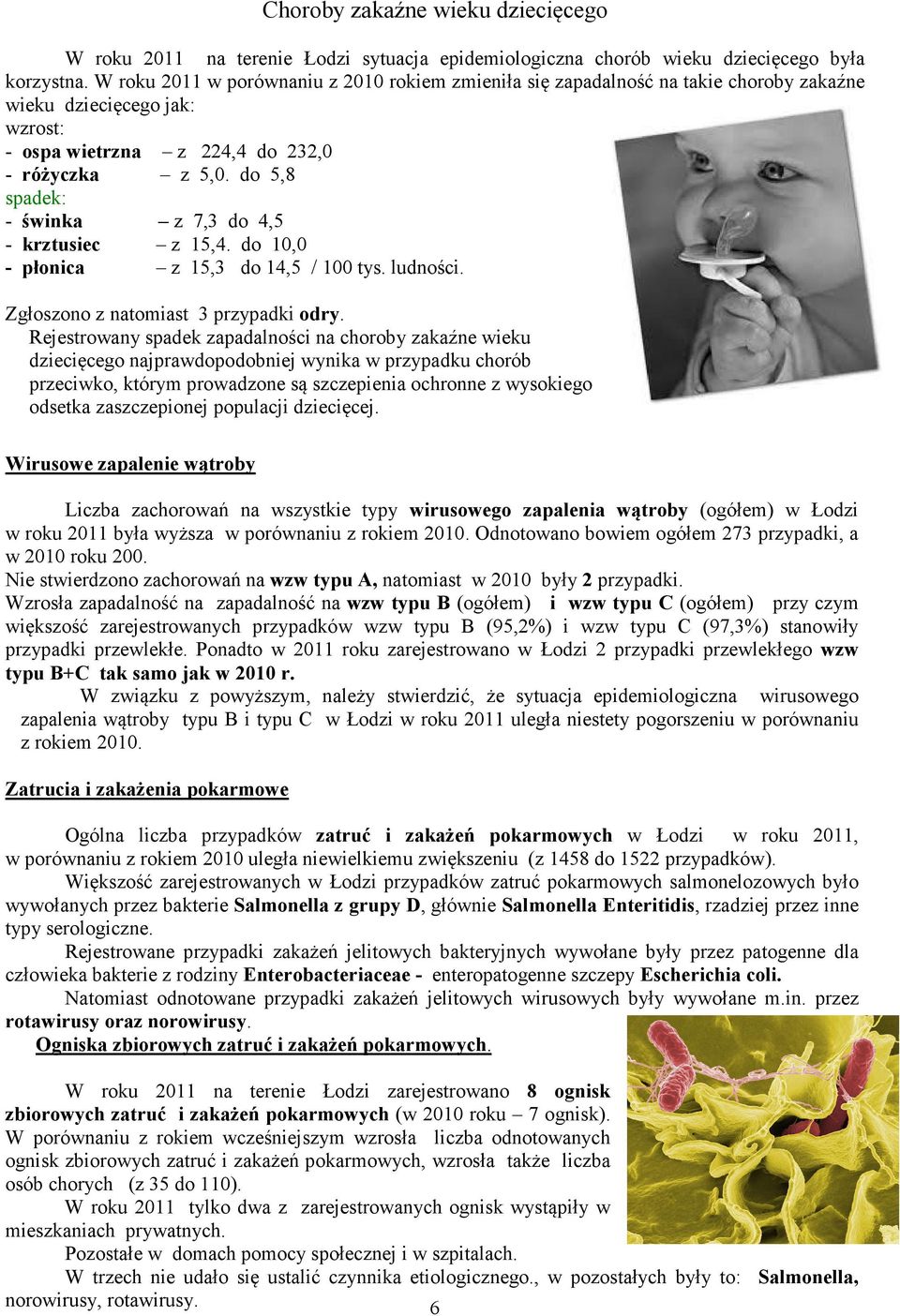 do 5,8 spadek: - świnka z 7,3 do 4,5 - krztusiec z 15,4. do 10,0 - płonica z 15,3 do 14,5 / 100 tys. ludności. Zgłoszono z natomiast 3 przypadki odry.