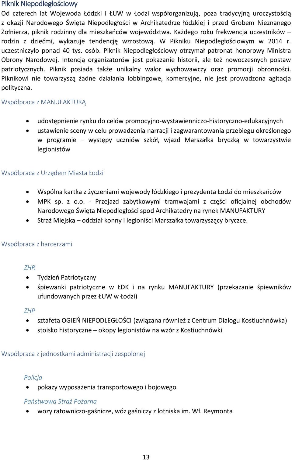 uczestniczyło ponad 40 tys. osób. Piknik Niepodległościowy otrzymał patronat honorowy Ministra Obrony Narodowej.