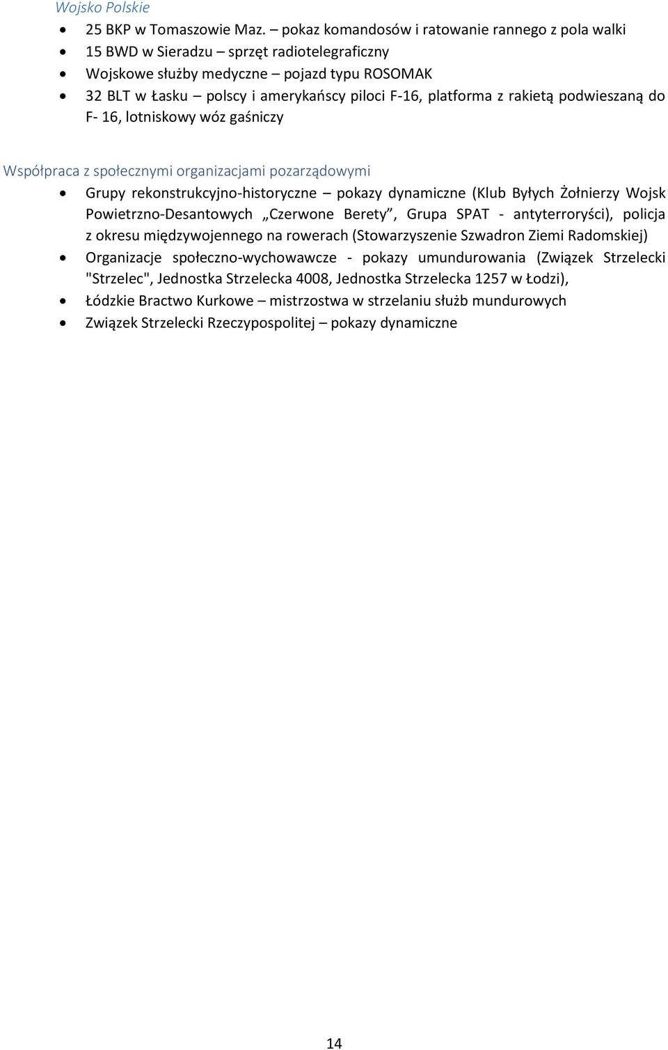 rakietą podwieszaną do F- 16, lotniskowy wóz gaśniczy Współpraca z społecznymi organizacjami pozarządowymi Grupy rekonstrukcyjno-historyczne pokazy dynamiczne (Klub Byłych Żołnierzy Wojsk