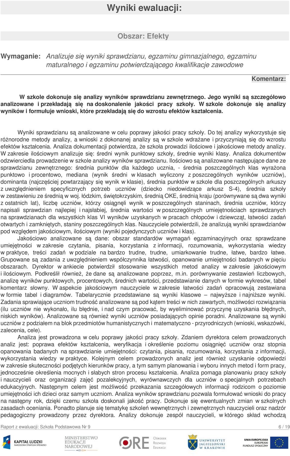 W szkole dokonuje się analizy wyników i formułuje wnioski, które przekładają się do wzrostu efektów kształcenia. Wyniki sprawdzianu są analizowane w celu poprawy jakości pracy szkoły.