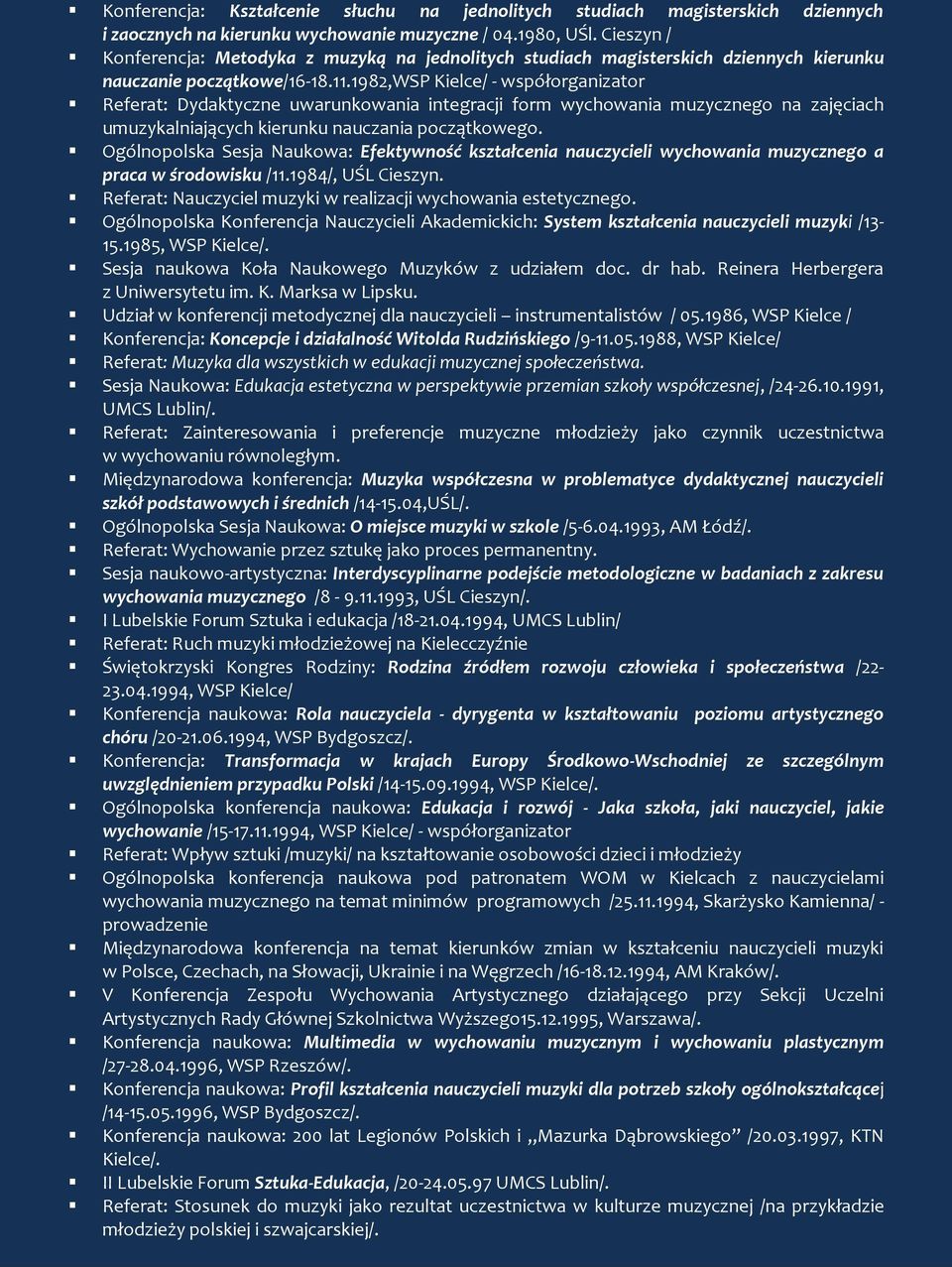 1982,wsp Kielce/ - współorganizator Referat: Dydaktyczne uwarunkowania integracji form wychowania muzycznego na zajęciach umuzykalniających kierunku nauczania początkowego.