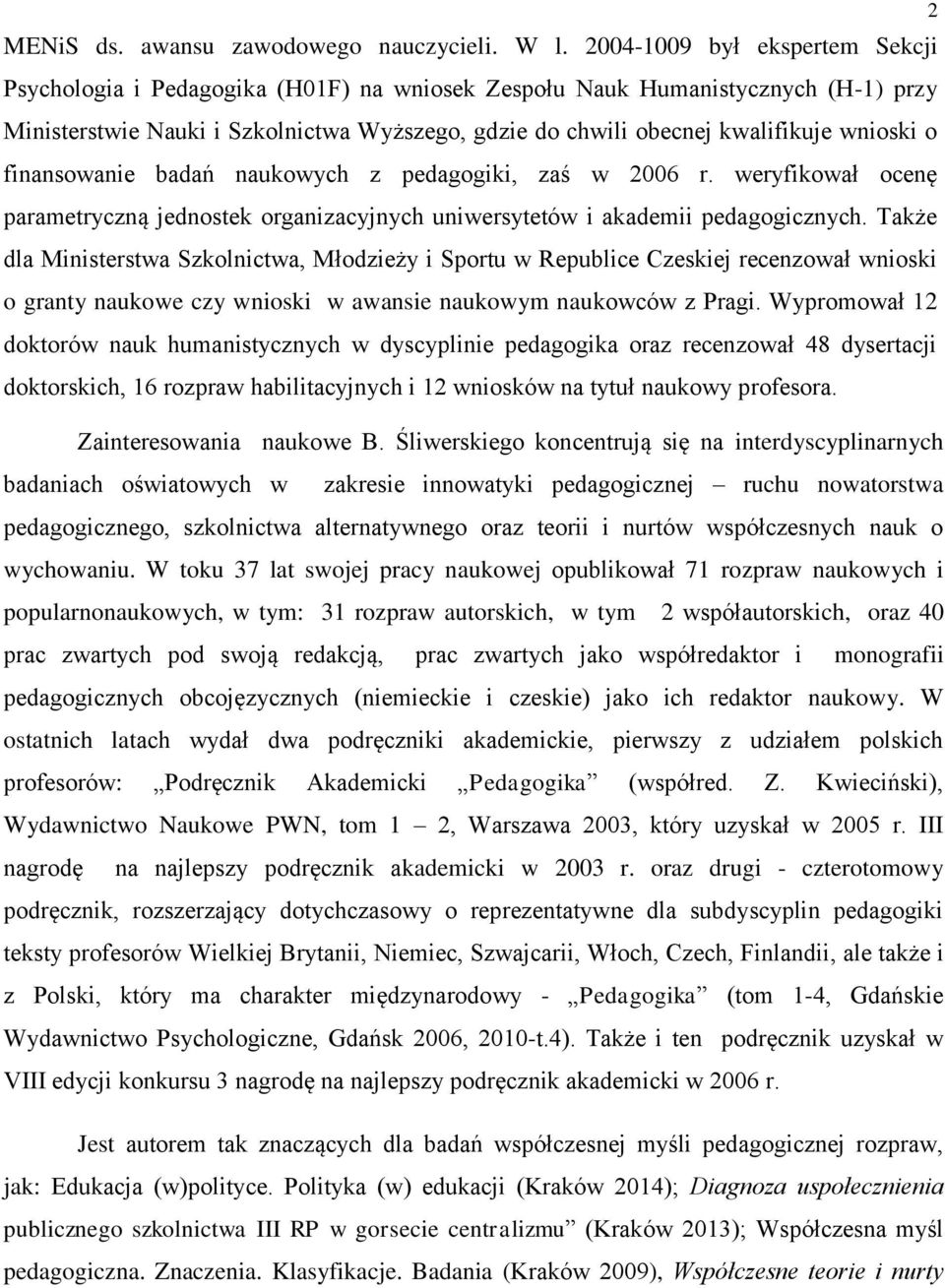 wnioski o finansowanie badań naukowych z pedagogiki, zaś w 2006 r. weryfikował ocenę parametryczną jednostek organizacyjnych uniwersytetów i akademii pedagogicznych.